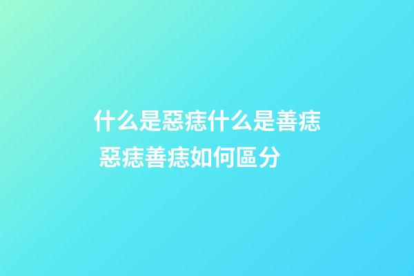 什么是惡痣什么是善痣 惡痣善痣如何區分